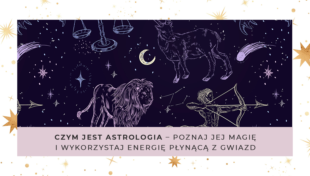 Czym jest Astrologia – poznaj jej magię i wykorzystaj energię płynącą z gwiazd