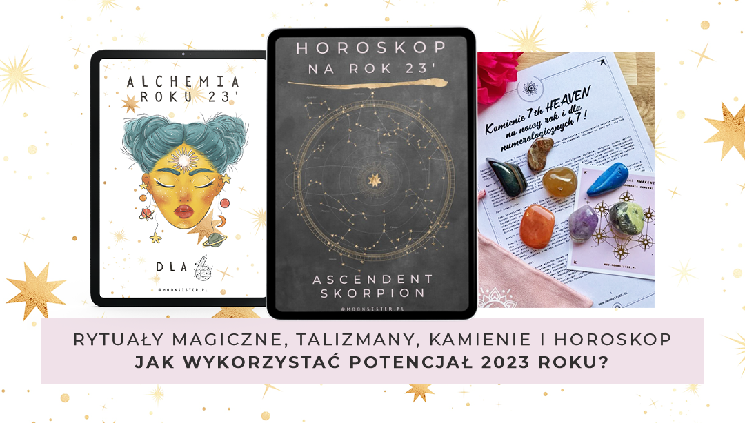 RYTUAŁY MAGICZNE, TALIZMANY, KAMIENIE I HOROSKOP - Jak wykorzystać potencjał 2023 roku?